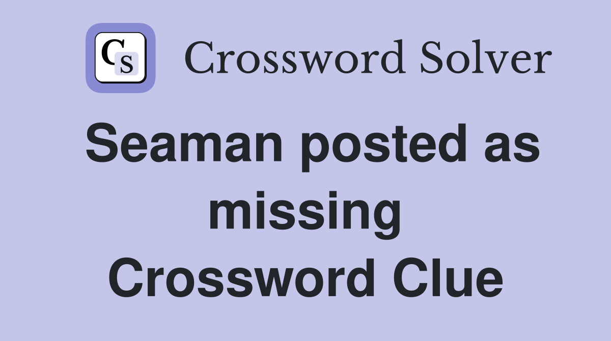 Seaman posted as missing Crossword Clue