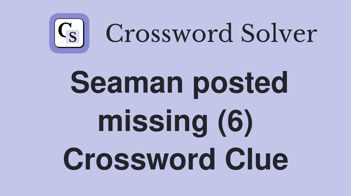 Seaman posted missing (6) Crossword Clue