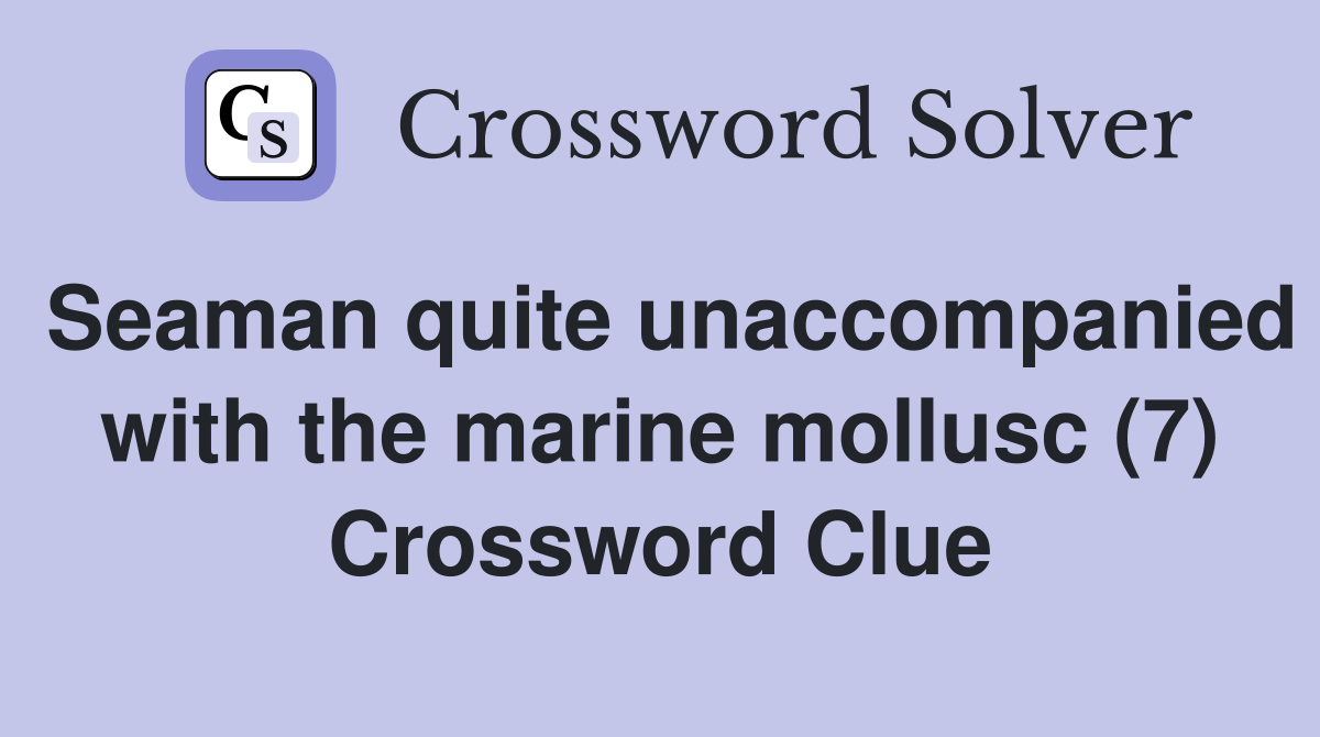 Seaman quite unaccompanied with the marine mollusc (7) Crossword Clue