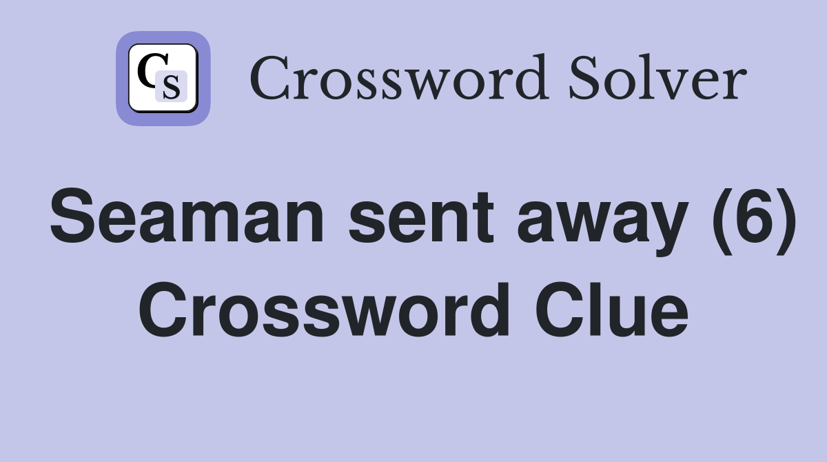 Seaman sent away (6) Crossword Clue