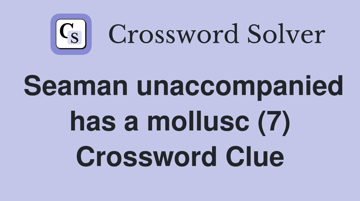 Seaman unaccompanied has a mollusc (7) Crossword Clue