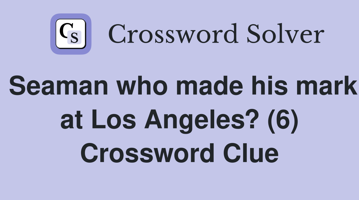 Seaman who made his mark at Los Angeles? (6) Crossword Clue