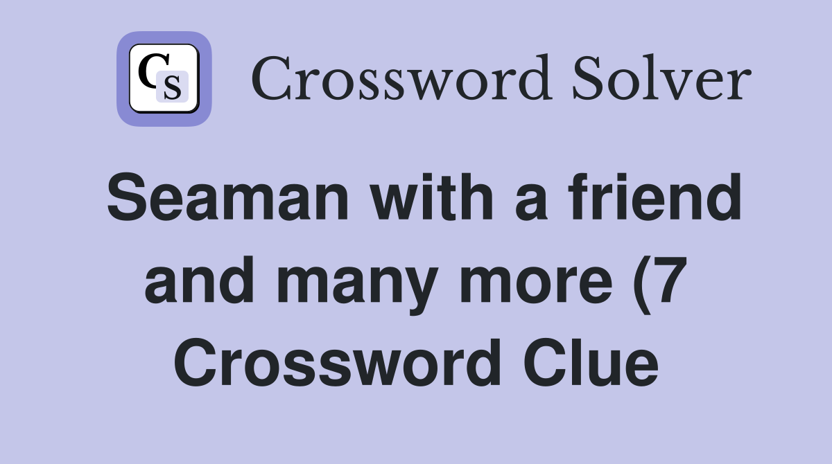 Seaman with a friend and many more (7) Crossword Clue Answers Seaman with a friend and many more (7) Crossword Clue Answers