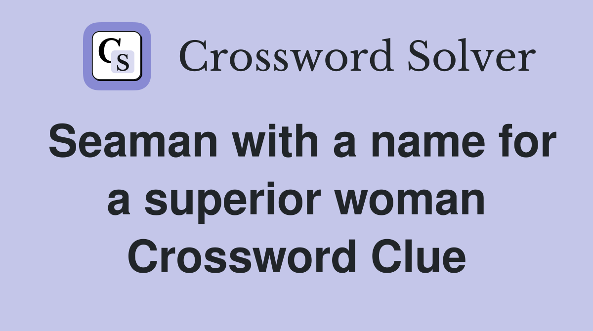 Seaman with a name for a superior woman Crossword Clue