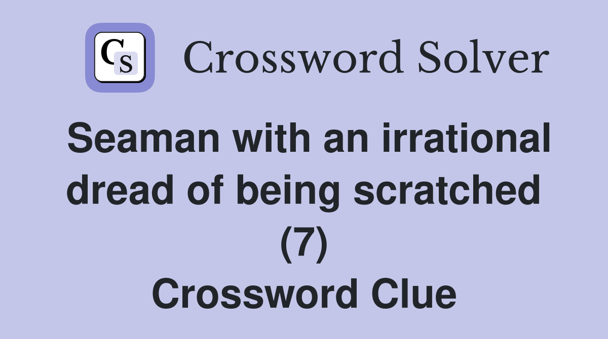 Seaman with an irrational dread of being scratched (7) Crossword Clue