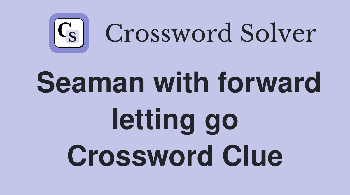Seaman with forward letting go Crossword Clue