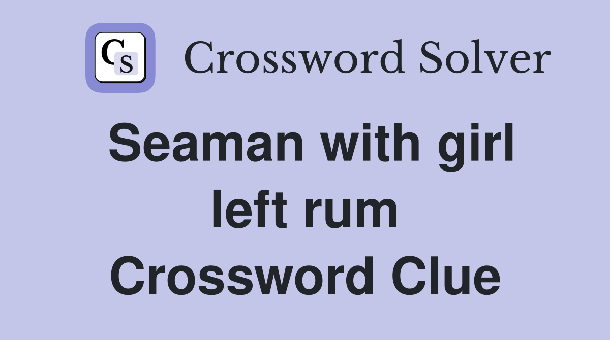 Seaman with girl left rum Crossword Clue