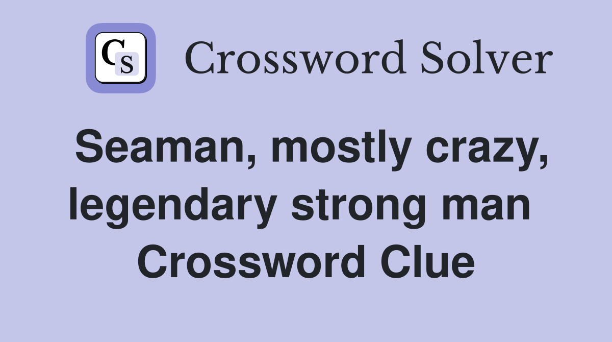 Seaman, mostly crazy, legendary strong man  Crossword Clue