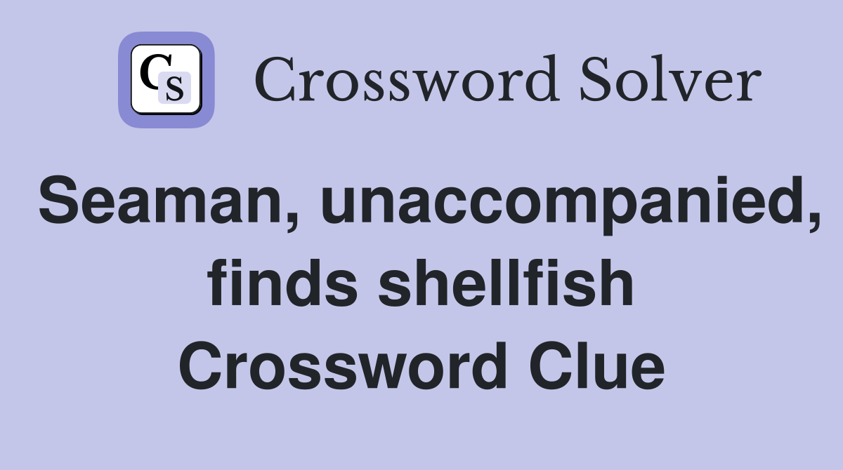 Seaman, unaccompanied, finds shellfish Crossword Clue