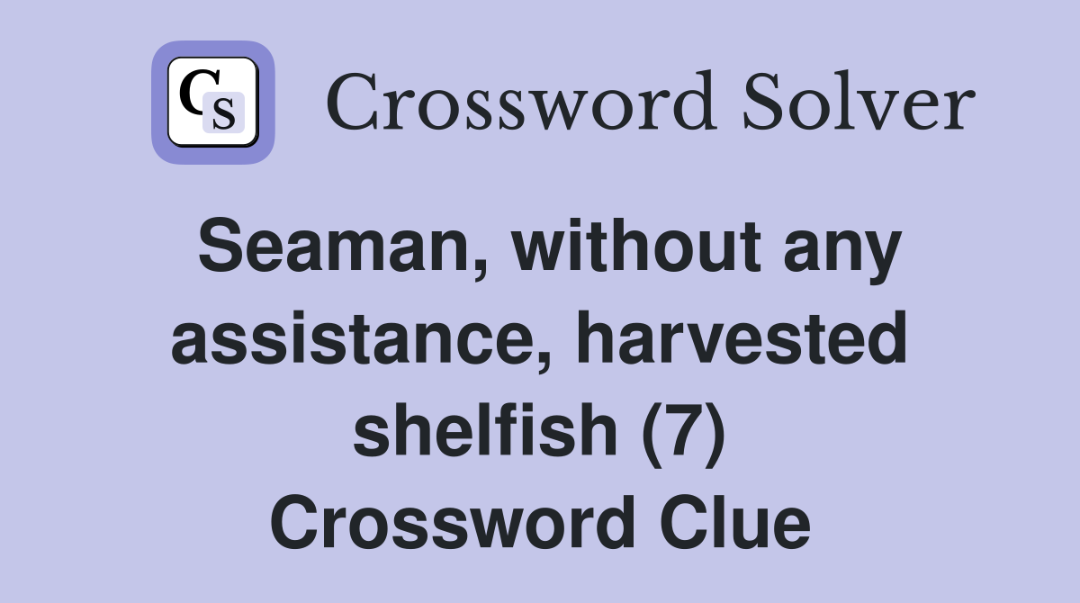 Seaman, without any assistance, harvested shelfish (7) Crossword Clue