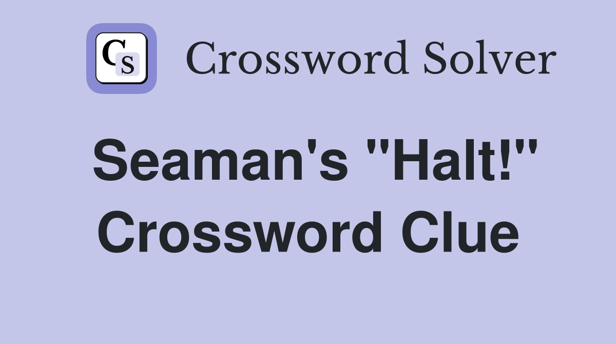Seaman's "Halt!" Crossword Clue