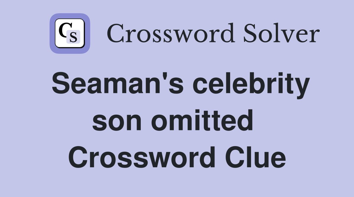 Seaman's celebrity son omitted  Crossword Clue