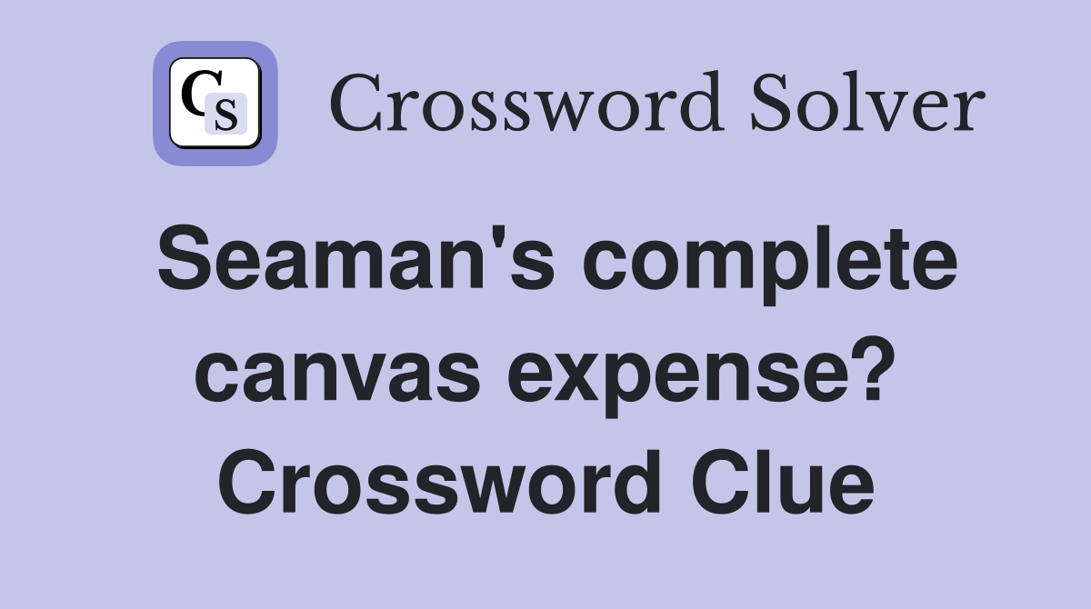 Seaman's complete canvas expense? Crossword Clue