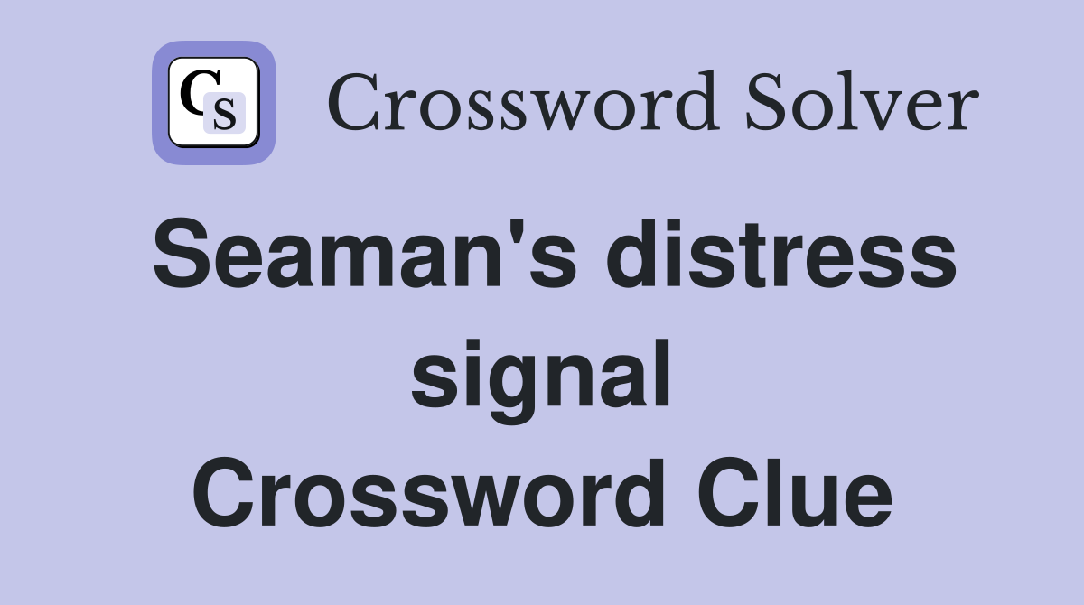 Seaman's distress signal Crossword Clue