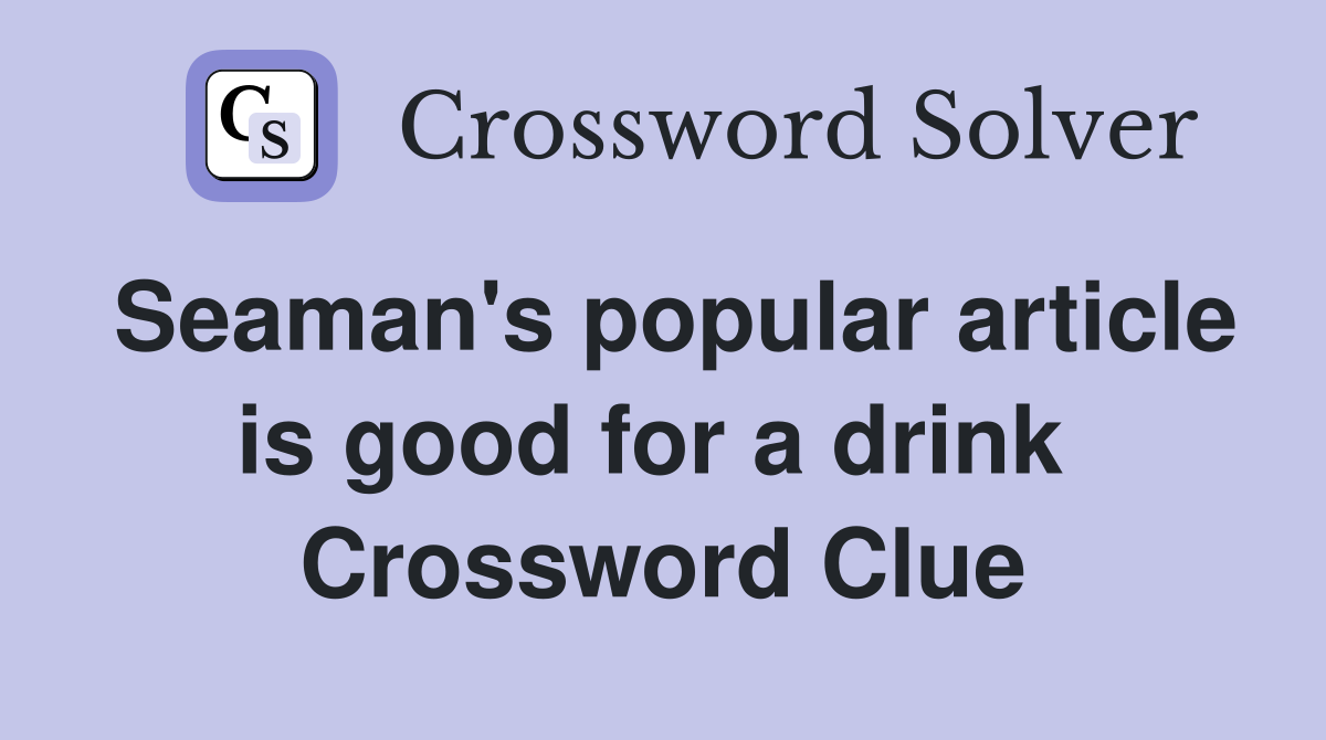 Seaman's popular article is good for a drink  Crossword Clue