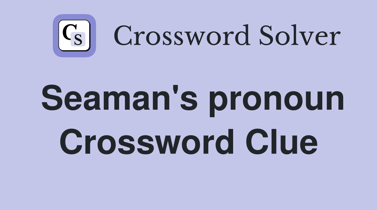 Seaman's pronoun Crossword Clue