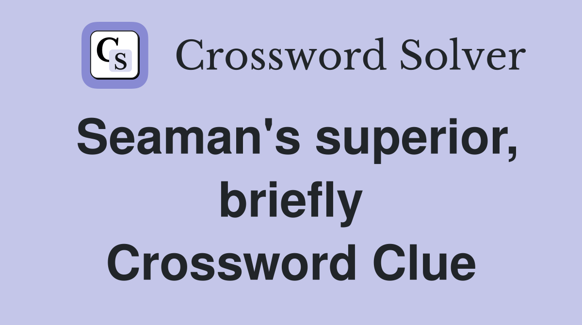 Seaman's superior, briefly Crossword Clue