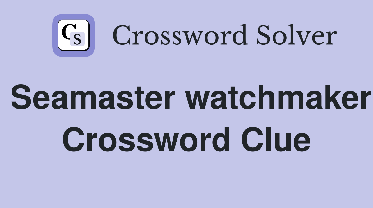 Seamaster watchmaker Crossword Clue