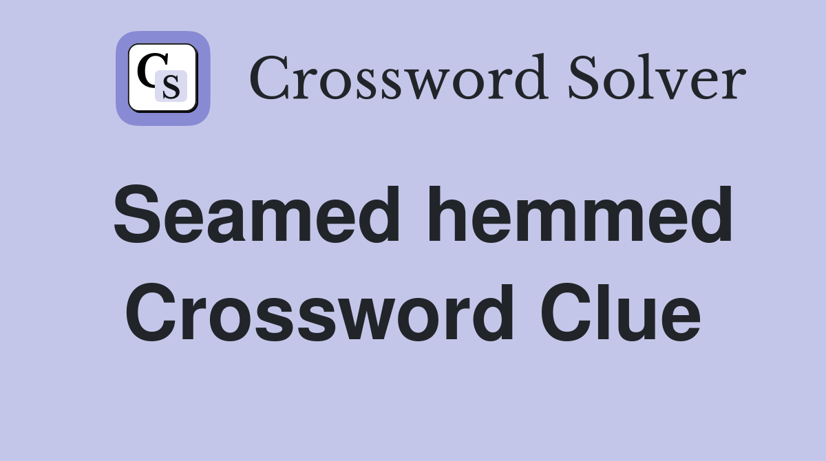 Seamed hemmed Crossword Clue