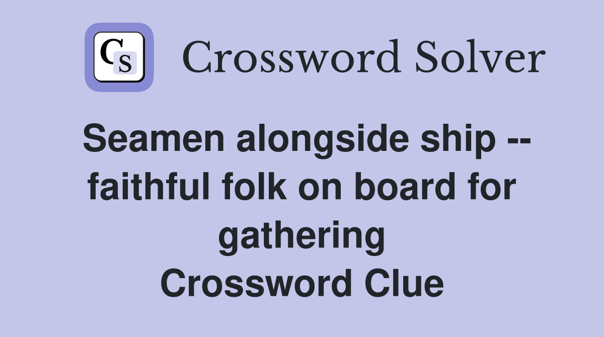 Seamen alongside ship -- faithful folk on board for gathering Crossword Clue