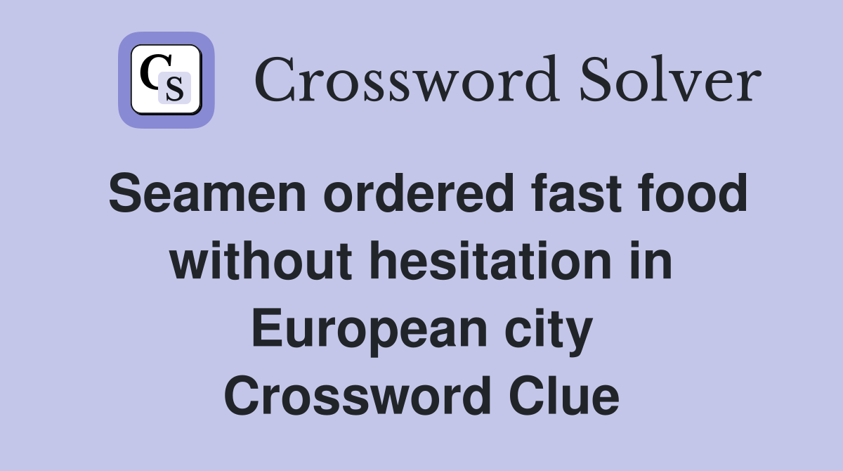 Seamen ordered fast food without hesitation in European city Crossword Clue