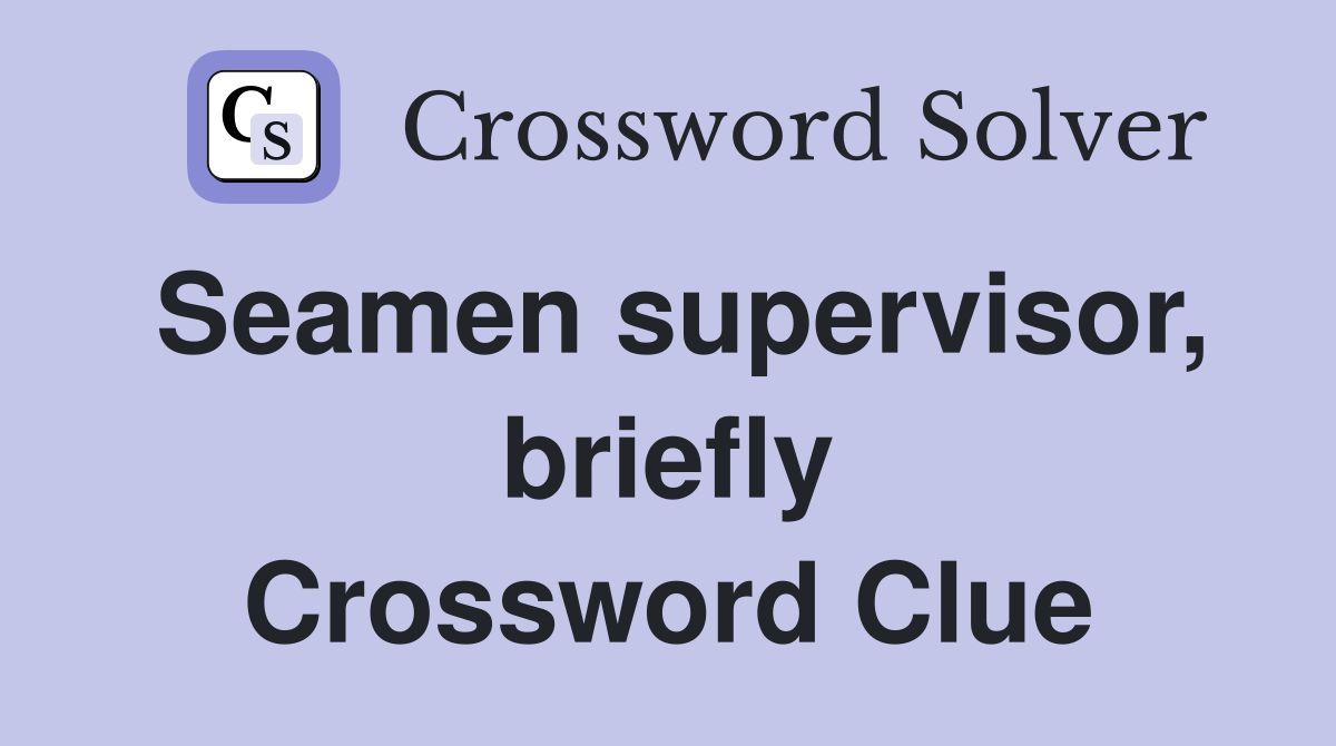 Seamen supervisor, briefly Crossword Clue