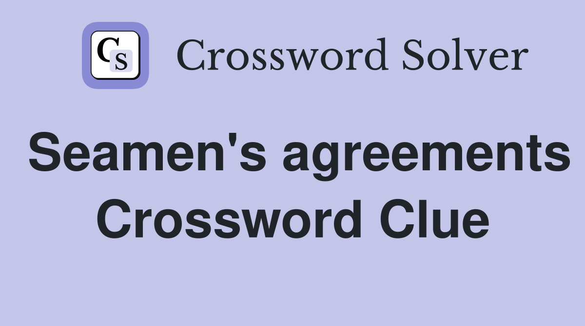 Seamen's agreements Crossword Clue