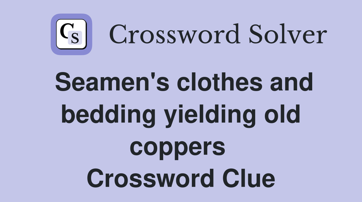 Seamen's clothes and bedding yielding old coppers  Crossword Clue