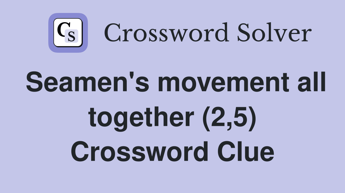 Seamen's movement all together (2,5) Crossword Clue