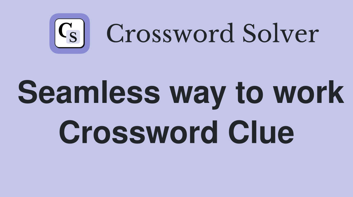 Seamless way to work Crossword Clue