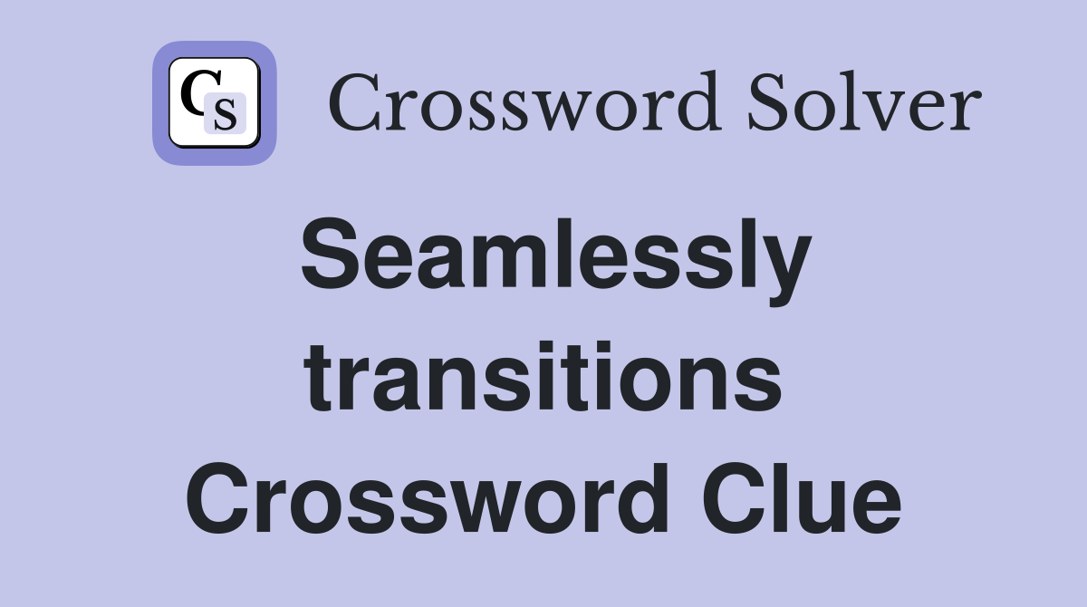 Seamlessly transitions Crossword Clue