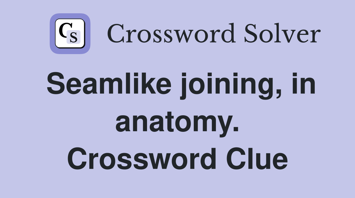 Seamlike joining, in anatomy. Crossword Clue