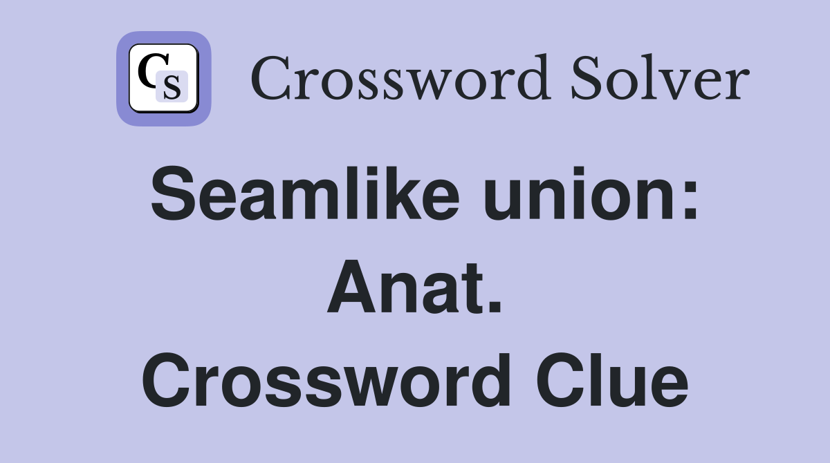 Seamlike union: Anat. Crossword Clue
