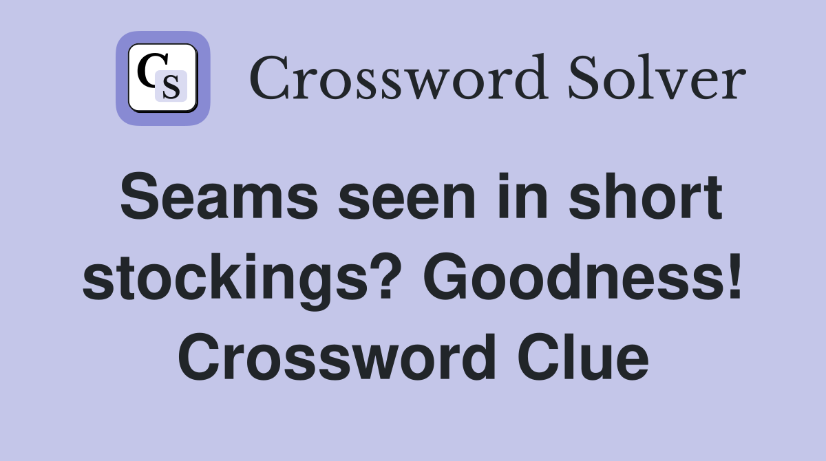 Seams seen in short stockings? Goodness! Crossword Clue