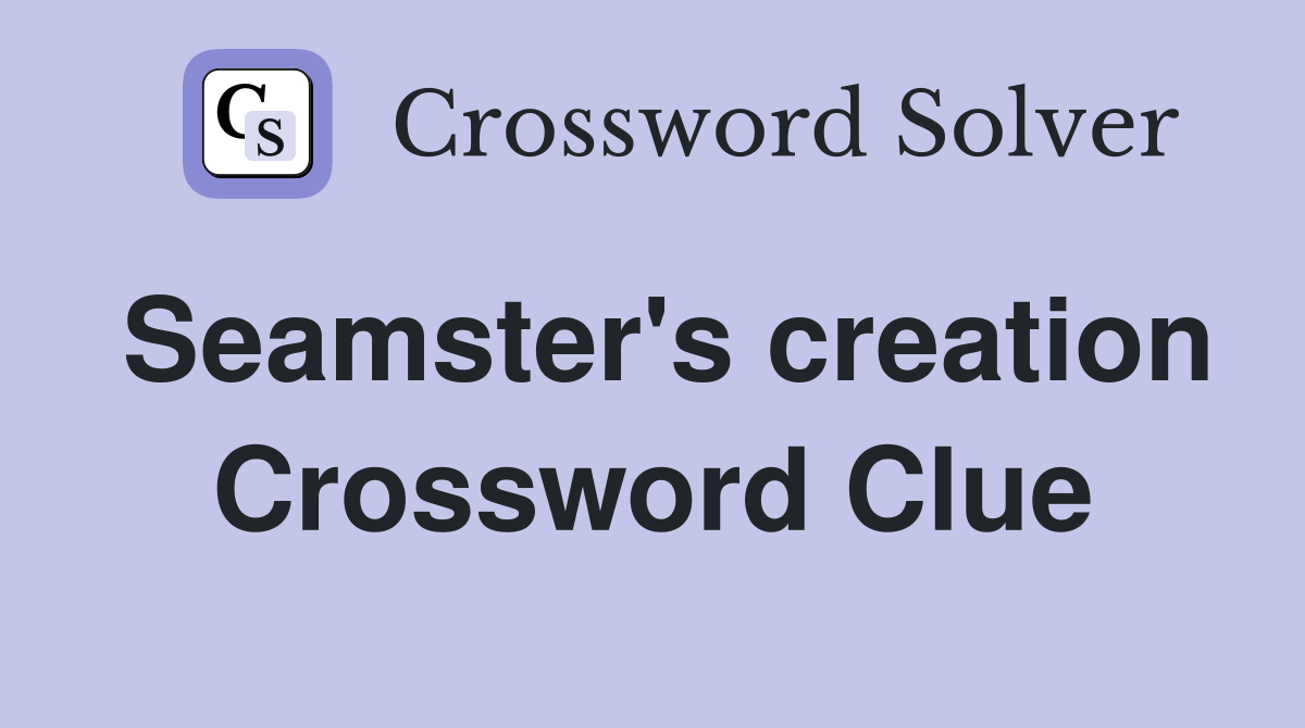 Seamster's creation Crossword Clue