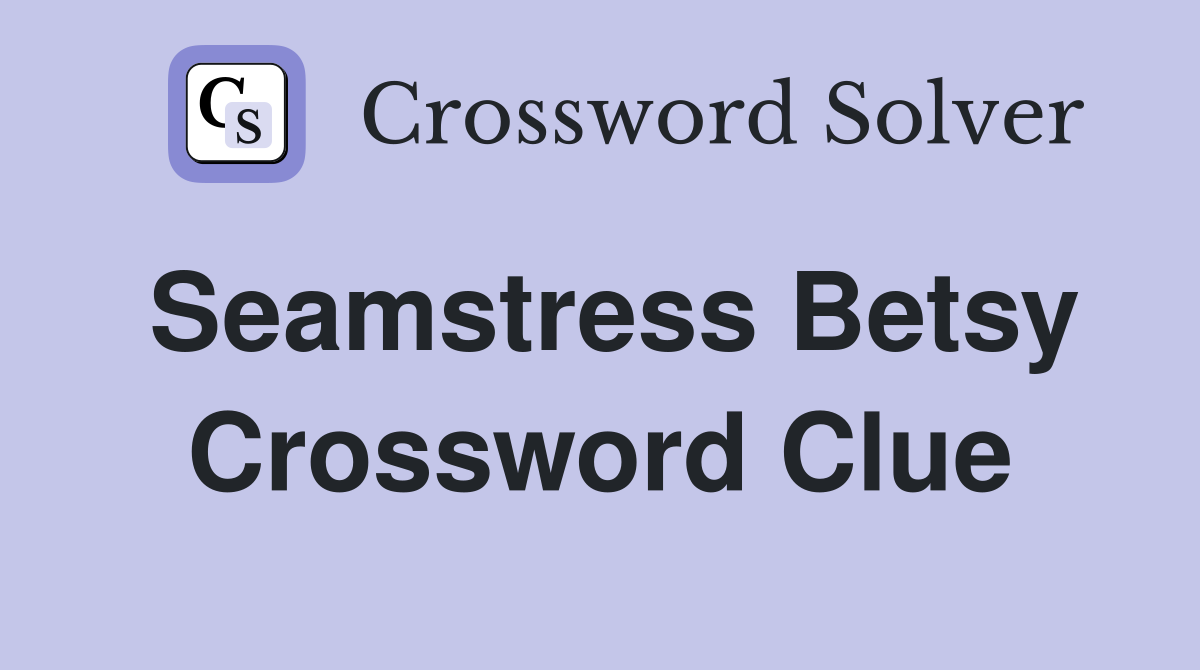Seamstress Betsy Crossword Clue
