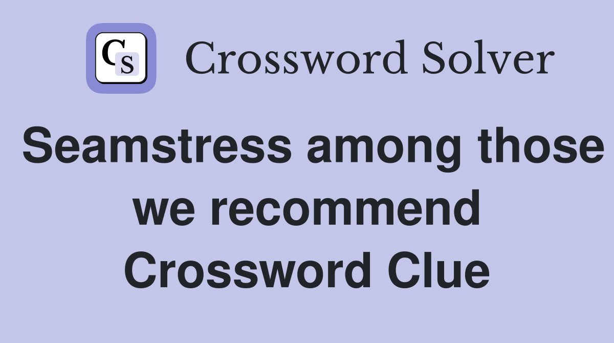 Seamstress among those we recommend Crossword Clue