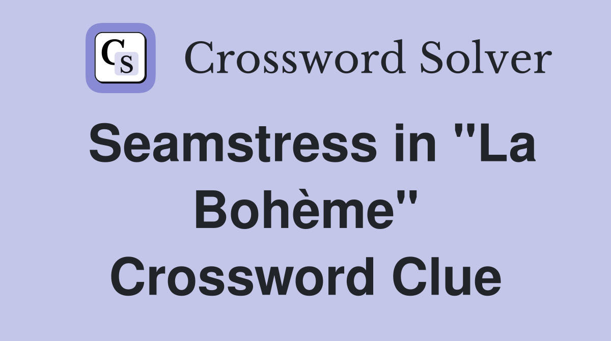 Seamstress in "La Bohème" Crossword Clue