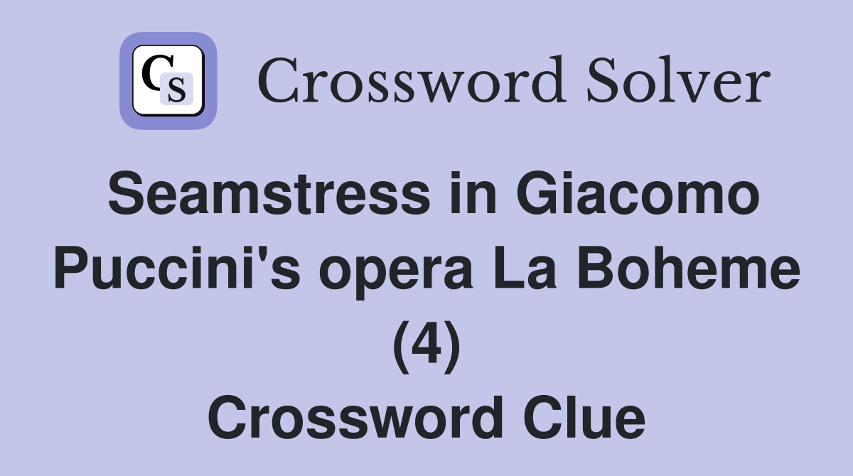Seamstress in Giacomo Puccini's opera La Boheme (4) Crossword Clue