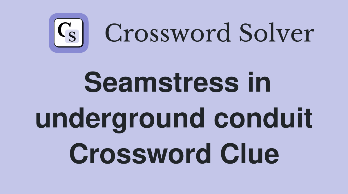 Seamstress in underground conduit Crossword Clue