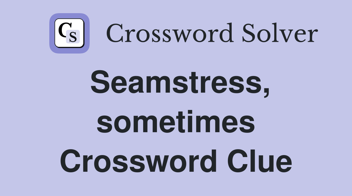 Seamstress, sometimes Crossword Clue