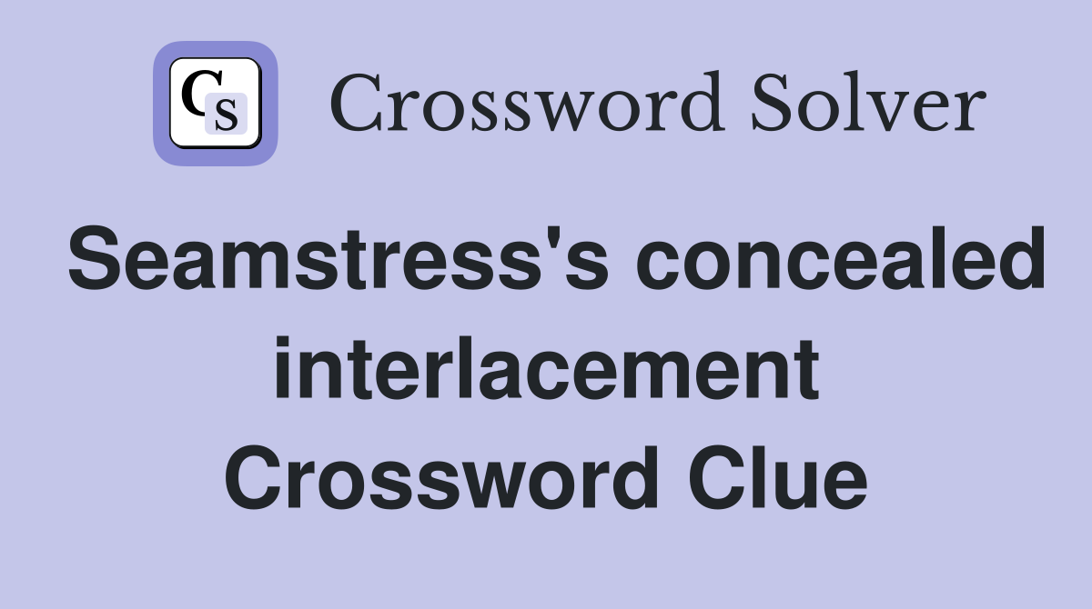 Seamstress's concealed interlacement Crossword Clue