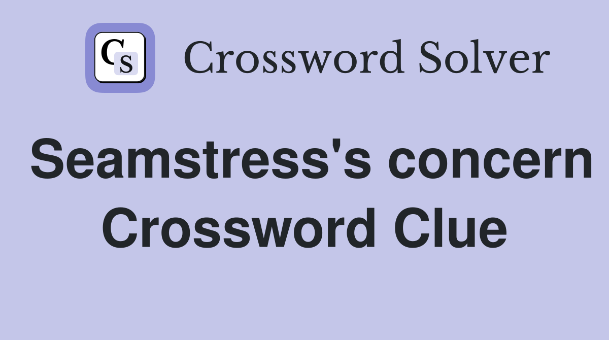 Seamstress's concern Crossword Clue