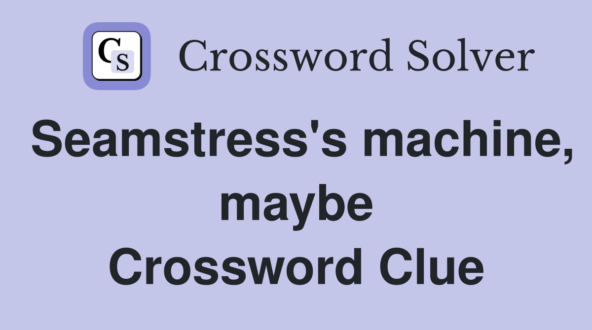 Seamstress's machine, maybe Crossword Clue