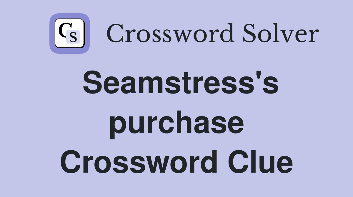 Seamstress's purchase Crossword Clue