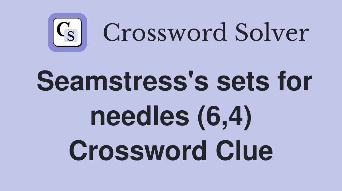 Seamstress's sets for needles (6,4) Crossword Clue