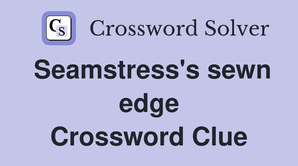 Seamstress's sewn edge Crossword Clue