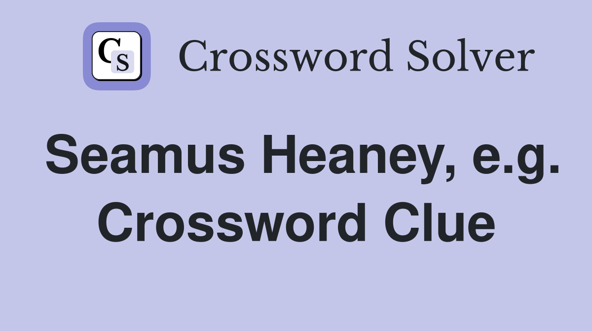 Seamus Heaney, e.g. Crossword Clue