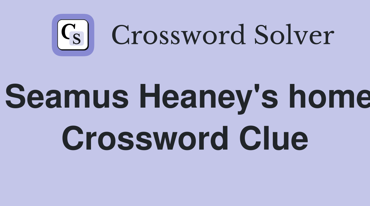 Seamus Heaney's home Crossword Clue