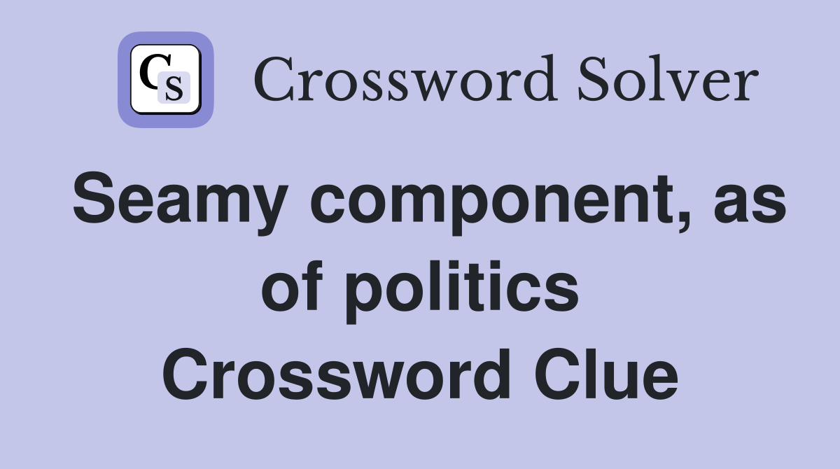 Seamy component, as of politics Crossword Clue